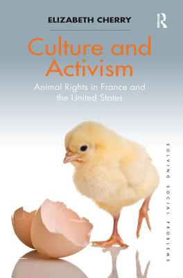 Culture and Activism: Animal Rights in France and the United States - Cherry, Elizabeth