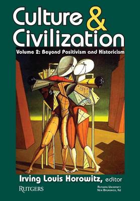 Culture and Civilization: Volume 2, Beyond Positivism and Historicism - Horowitz, Irving Louis (Editor)