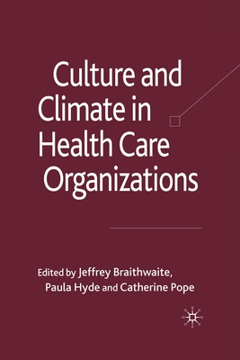 Culture and Climate in Health Care Organizations - Braithwaite, J (Editor), and Hyde, P (Editor), and Pope, C (Editor)