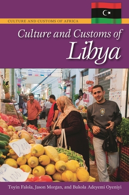 Culture and Customs of Libya - Morgan, Jason, and Falola, Toyin, and Oyeniyi, Bukola A