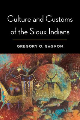 Culture and Customs of the Sioux Indians - Gagnon, Gregory O