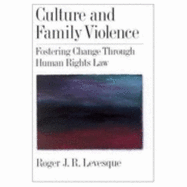 Culture and Family Violence: Fostering Change Through Human Rights Law - Levesque, Roger J R