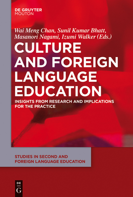 Culture and Foreign Language Education: Insights from Research and Implications for the Practice - Chan, Wai Meng (Editor), and Bhatt, Sunil Kumar (Editor), and Nagami, Masanori (Editor)