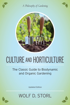 Culture and Horticulture: The Classic Guide to Organic and Biodynamic Gardening - Storl, Wolf D, and Berger, Larry (Foreword by)