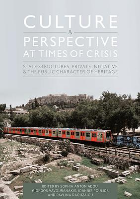 Culture and Perspective at Times of Crisis: State Structures, Private Initiative and the Public Character of Heritage - Antoniadou, Sophia (Editor), and Vavouranakis, Giorgos (Editor), and Poulios, Ioannis