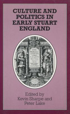 Culture and Politics in Early Stuart England - Sharpe, Kevin, Dr., and Lake, Peter (Editor)