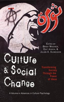 Culture and Social Change: Transforming Society Through the Power of Ideas (Hc) - Wagoner, Brady (Editor), and Jensen, Eric, Professor (Editor), and Oldmeadow, Julian A (Editor)