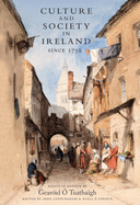 Culture and Society in Ireland Since 1750: Essays in Honour of Gearoid O Tuathaigh