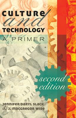 Culture and Technology: A Primer - Slack, Jennifer Daryl, and Wise, J. Macgregor