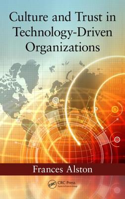 Culture and Trust in Technology-Driven Organizations - Alston, Frances