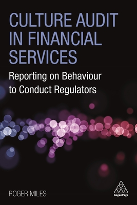 Culture Audit in Financial Services: Reporting on Behaviour to Conduct Regulators - Miles, Roger
