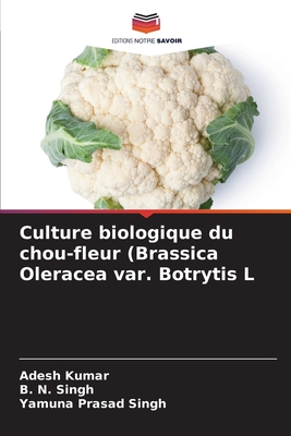 Culture biologique du chou-fleur (Brassica Oleracea var. Botrytis L - Kumar, Adesh, and Singh, B N, and Singh, Yamuna Prasad