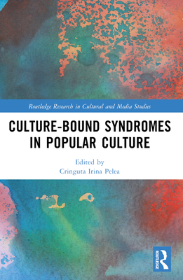 Culture-Bound Syndromes in Popular Culture - Pelea, Cringuta Irina (Editor)