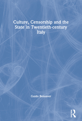 Culture, Censorship and the State in Twentieth-century Italy - Bonsaver, Guido