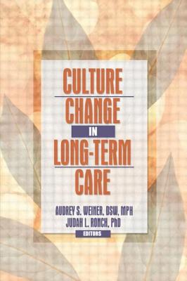 Culture Change in Long-Term Care - Weiner, Audrey S, and Ronch, Judah L, Ph.D.