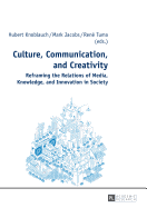 Culture, Communication, and Creativity: Reframing the Relations of Media, Knowledge, and Innovation in Society - Knoblauch, Hubert (Editor), and Jacobs, Mark D. (Editor), and Tuma, Ren (Editor)