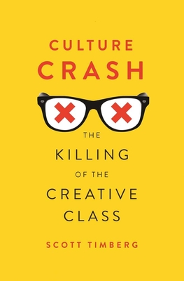 Culture Crash: The Killing of the Creative Class - Timberg, Scott