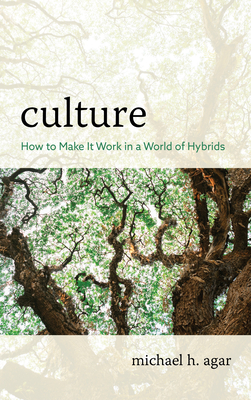 Culture: How to Make It Work in a World of Hybrids - Agar, Michael H.