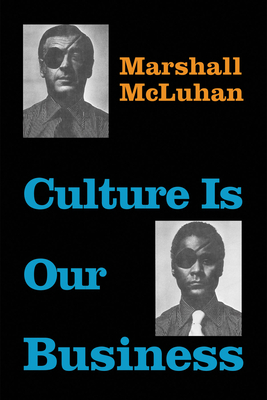 Culture Is Our Business - McLuhan, Marshall, and McLuhan, Eric, Ph.D. (Foreword by)