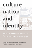 Culture, Nation, and Identity: The Ukrainian-Russian Encounter, 1600-1945