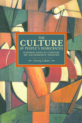 Culture of People's Democracy: Hungarian Essays on Literature, Art, and Democratic Transition, 1945-1948 - Lukacs, Gyorgy, and Miller, Tyrus (Translated by)