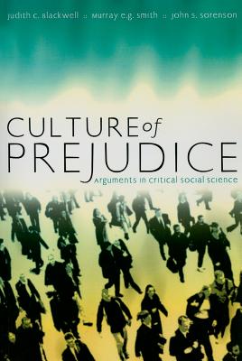 Culture of Prejudice: Arguments in Critical Social Science - Blackwell, Judith C, and Smith, Murray E G, and Sorenson, John S