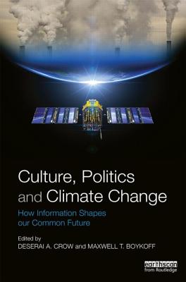 Culture, Politics and Climate Change: How Information Shapes our Common Future - Crow, Deserai (Editor), and Boykoff, Maxwell (Editor)