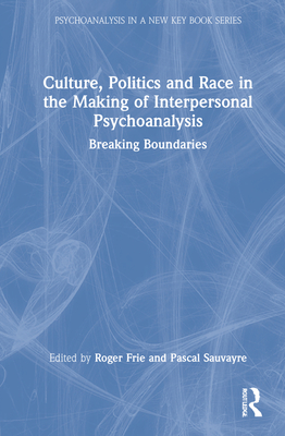 Culture, Politics and Race in the Making of Interpersonal Psychoanalysis: Breaking Boundaries - Frie, Roger (Editor), and Sauvayre, Pascal (Editor)