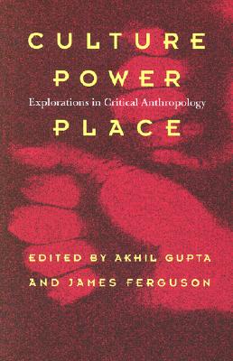 Culture, Power, Place: Explorations in Critical Anthropology - Gupta, Akhil (Editor), and Ferguson, James (Editor)