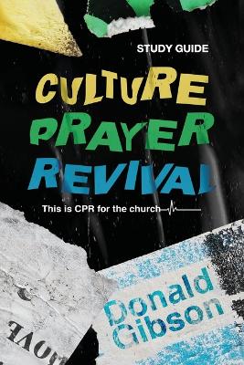 Culture, Prayer, Revival Study Guide: This is CPR for the Church - Gibson, Donald