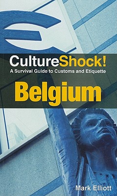 Culture Shock! Belgium: A Survival Guide to Customs and Etiquette - Elliott, Mark