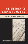 Culture Shock for Asians in U.S. Academia: Breaking the Model Minority Myth