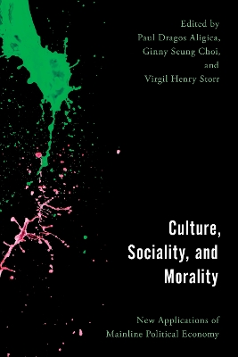 Culture, Sociality, and Morality: New Applications of Mainline Political Economy - Aligica, Paul Dragos (Editor), and Choi, Ginny Seung (Editor), and Storr, Virgil Henry (Editor)