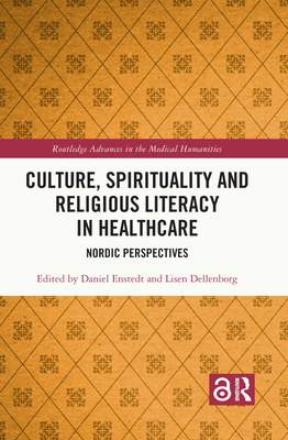 Culture, Spirituality and Religious Literacy in Healthcare: Nordic Perspectives - Enstedt, Daniel (Editor), and Dellenborg, Lisen (Editor)