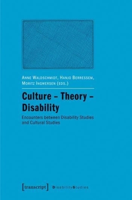 Culture - Theory - Disability: Encounters Between Disability Studies and Cultural Studies - Waldschmidt, Anne (Editor), and Berressem, Hanjo (Editor), and Ingwersen, Moritz (Editor)