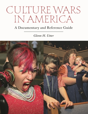 Culture Wars in America: A Documentary and Reference Guide - Utter, Glenn H