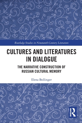 Cultures and Literatures in Dialogue: The Narrative Construction of Russian Cultural Memory - Bollinger, Elena