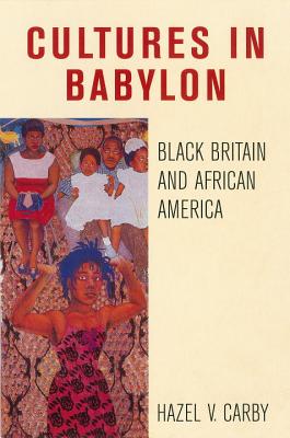 Cultures in Babylon: Black Britain and African America - Carby, Hazel V