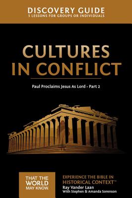 Cultures in Conflict Discovery Guide: Paul Proclaims Jesus as Lord - Part 2 16 - Vander Laan, Ray, and Sorenson, Stephen And Amanda