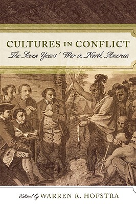 Cultures in Conflict: The Seven Years' War in North America - Hofstra, Warren R, Professor (Editor), and Anderson, Fred (Contributions by), and Desbarats, Catherine (Contributions by)