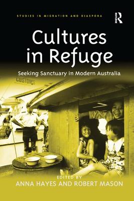 Cultures in Refuge: Seeking Sanctuary in Modern Australia - Hayes, Anna, and Mason, Robert (Editor)