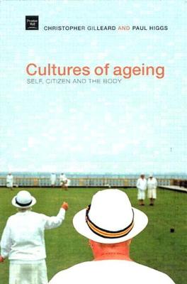 Cultures of Ageing: Self, Citizen and the Body - Gilleard, Chris, and Higgs, Paul