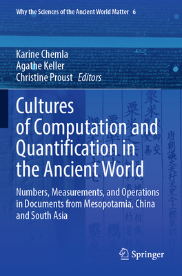 Cultures of Computation and Quantification in the Ancient World: Numbers, Measurements, and Operations in Documents from Mesopotamia, China and South Asia - Chemla, Karine (Editor), and Keller, Agathe (Editor), and Proust, Christine (Editor)
