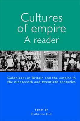 Cultures of Empire A Reader: Colonisers in Britain and the Empire of the Nineteenth and Twentieth - Hall, Catherine (Editor)