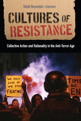 Cultures of Resistance: Collective Action and Rationality in the Anti-Terror Age - Reynolds-Stenson, Heidi