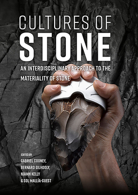 Cultures of Stone: An Interdisciplinary Approach to the Materiality of Stone - Cooney, Gabriel, and Gilhooly, Bernard (Editor), and Kelly, Niamh (Editor)