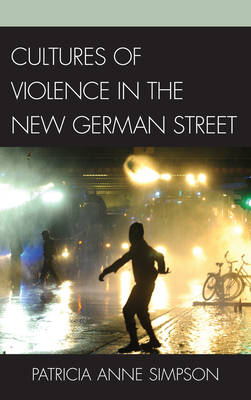 Cultures of Violence in the New German Street - Simpson, Patricia Anne