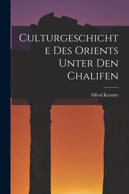 Culturgeschichte des Orients unter den Chalifen - Kremer, Alfred