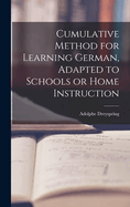 Cumulative Method for Learning German, Adapted to Schools or Home Instruction