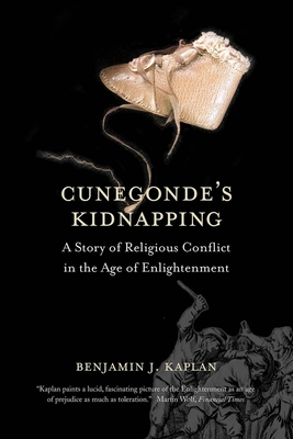 Cunegonde's Kidnapping: A Story of Religious Conflict in the Age of Enlightenment - Kaplan, Benjamin J